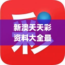 新澳天天彩正版免费资料，新澳天天彩正版免费资料大揭秘